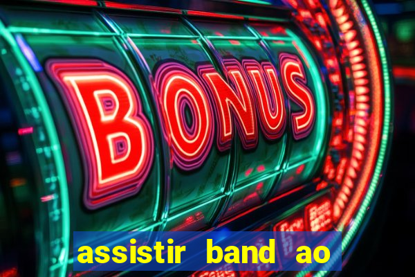 assistir band ao vivo gratis